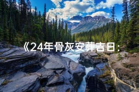 骨灰下葬日期有什么讲究或忌讳  骨灰下葬吉日